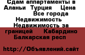 Сдам аппартаменты в Аланьи (Турция) › Цена ­ 1 600 - Все города Недвижимость » Недвижимость за границей   . Кабардино-Балкарская респ.